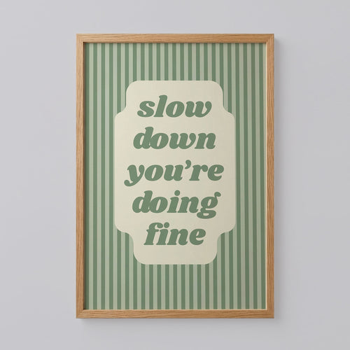 Slow Down You're Doing Fine Art Print