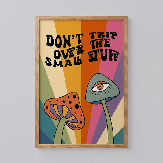 Mushroom Don't Trip Over The Small Stuff Print