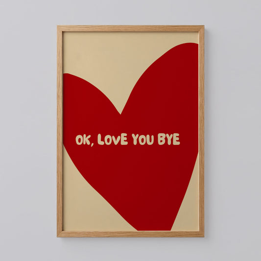Ok Love You Bye Print