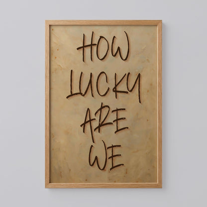 How Lucky Are We Print