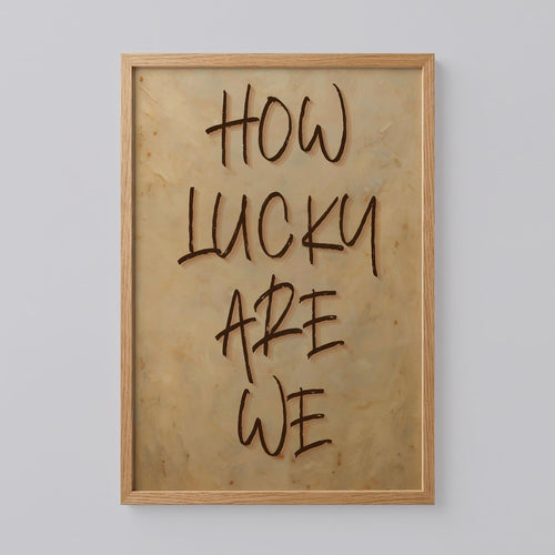 How Lucky Are We Print