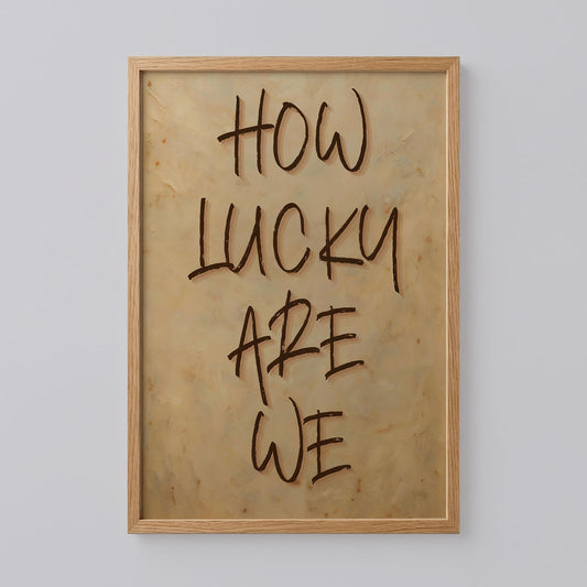 How Lucky Are We Print