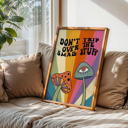 Mushroom Don't Trip Over The Small Stuff Print