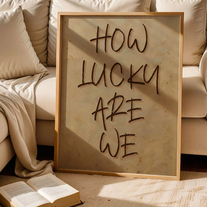 How Lucky Are We Print