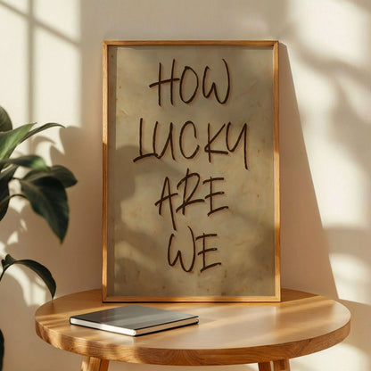 How Lucky Are We Print