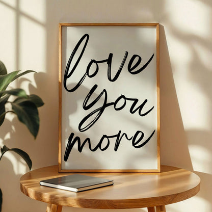 Love You More Print
