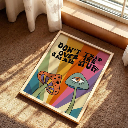 Mushroom Don't Trip Over The Small Stuff Print